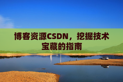 博客资源CSDN，挖掘技术宝藏的指南