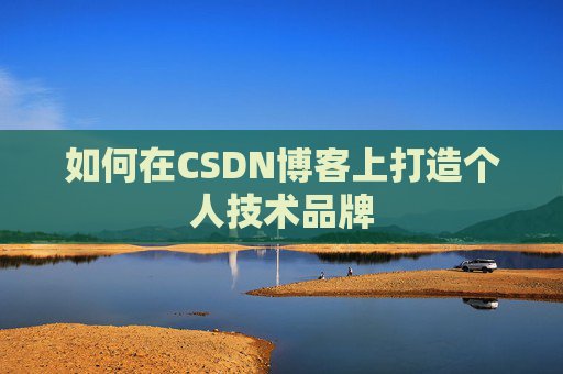 如何在CSDN博客上打造个人技术品牌